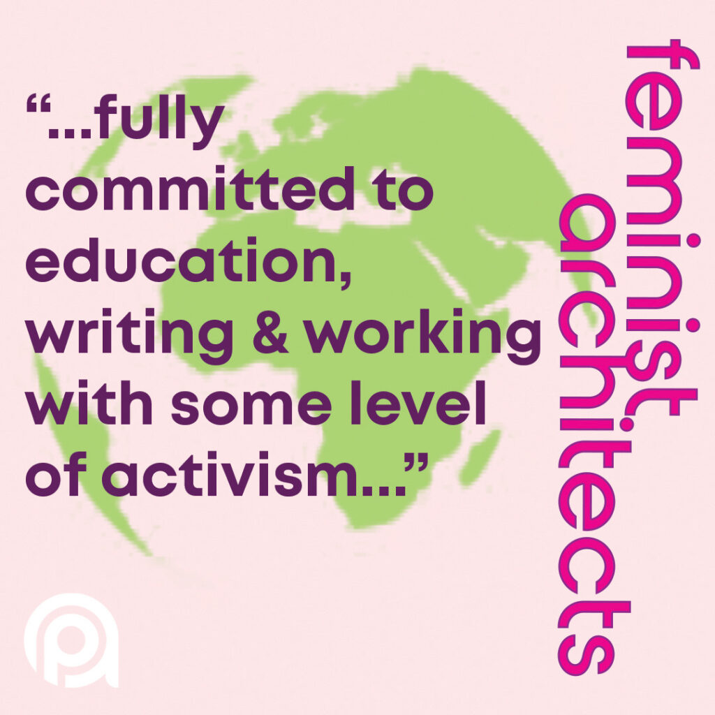 A graphic with the text: "Feminist Architects: "...fully committed to education, writing & working with some level of activism..." over a pink background and a green graphic of the planet earth.